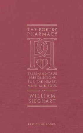 Poetry Pharmacy: Tried-and-True Prescriptions for the Heart, Mind and Soul by William Sieghart
