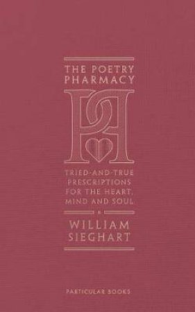 Poetry Pharmacy: Tried-and-True Prescriptions for the Heart, Mind and Soul by William Sieghart