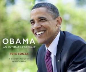 Obama: An Intimate Portrait: The Historic Presidency In Photographs by Pete Souza