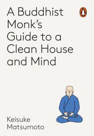 A Buddhist Monk's Guide To A Clean House And Mind by Keisuke Matsumoto