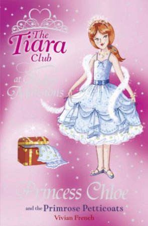 The Tiara Club 13:Princess Chloe And The Primrose Petticoats by Vivian French