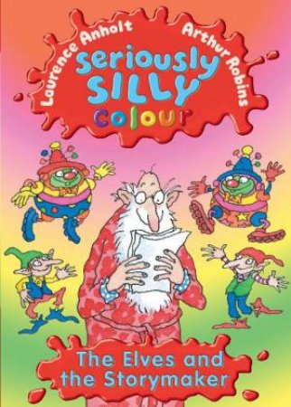 Seriously Silly Colour: The Elves and the Story Maker by Laurence Anholt