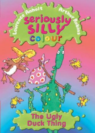 Seriously Silly Colour: Ugly Duck Thing by Laurence Anholt
