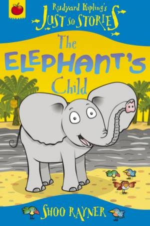 Just So Stories: The Elephant's Child by Shoo Rayner