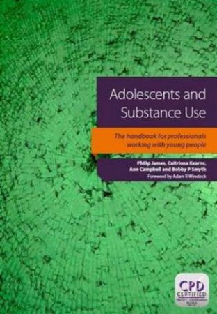 Adolescents and Substance Use: the Handbook for Professionals Working wi by James Philip
