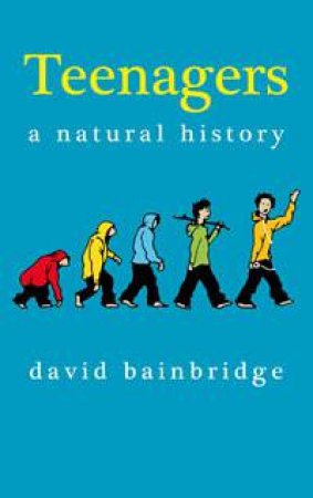 Teenagers: A natural history by David Bainbridge