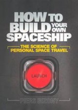 How to Build Your Own Spaceship The Science of Personal Space Travel