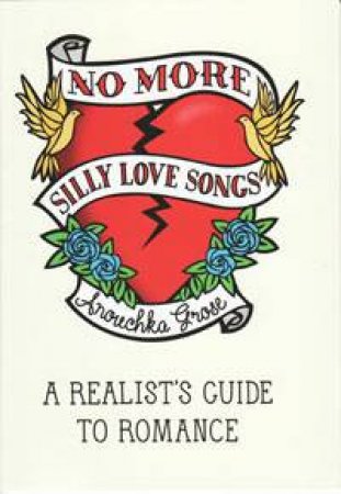 No More Silly Love Songs: A Realist's Guide to Romance by Anouchka Grose