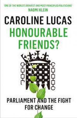 Honourable Friends? by Caroline Lucas