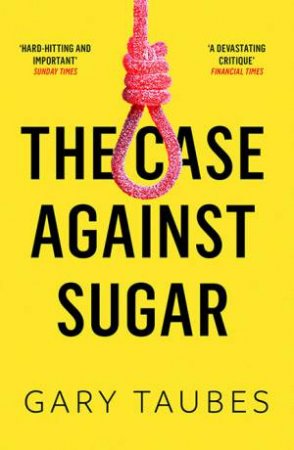 The Case Against Sugar by Gary Taubes