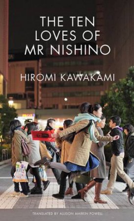 The Ten Loves Of Mr Nishino by Hiromi Kawakami