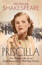 Priscilla The Hidden Life of an Englishwoman in Wartime France