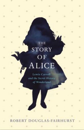 The Story of Alice by Robert Douglas-Fairhurst
