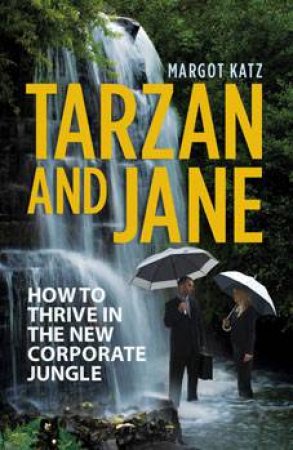 Tarzan And Jane: How To Thrive In The New Corporate Jungle by Margaret Katz