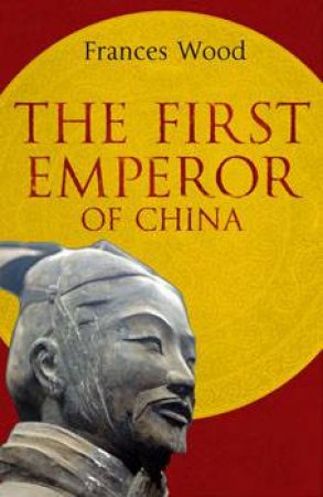 The First Emperor of China by Frances Wood