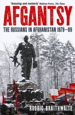 Afgantsy: The Russians In Afghanistan 1978- 89 by Rodric Braithwaite