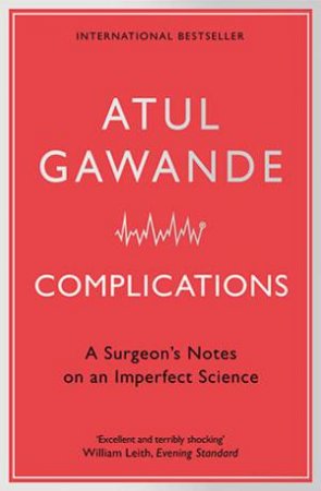 Complications: A Surgeon's Notes On An Imperfect Science by Atul Gawande