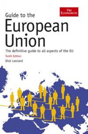 Guide to the European Union: The Definitive Guide to All Aspects of the EU by Dick Leonard