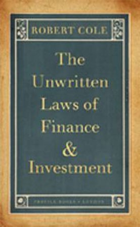Unwritten Laws of Finance and Investment by Robert Cole