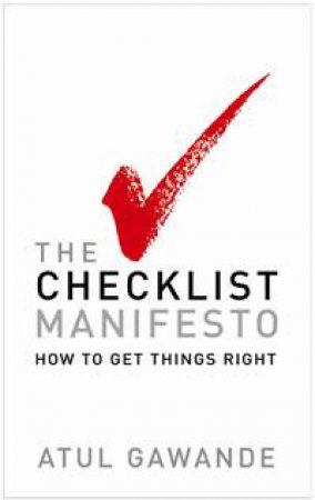 Checklist Manifesto: How to Get Things Right by Atul Gawande