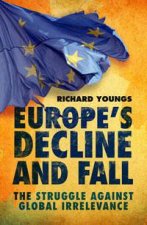Europes Decline and Fall  The Stuggle Against Global Irrelevance