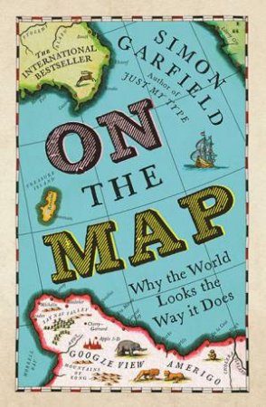On The Map: Why The World Looks The Way It Does by Simon Garfield