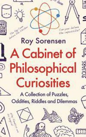 A Cabinet Of Philosophical Curiosities by Roy Sorensen