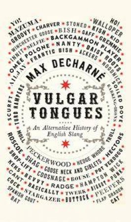 Vulgar Tongues: An Alternative History Of English Slang by Max Decharne