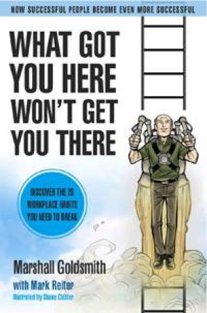 What Got You Here Won't Get You There: The Graphic Edition by Marshall Goldsmith
