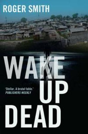 Wake Up Dead by Roger Smith