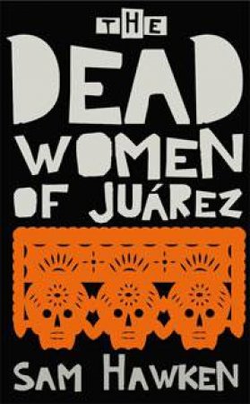 The Dead Women of Juarez by Sam Hawken