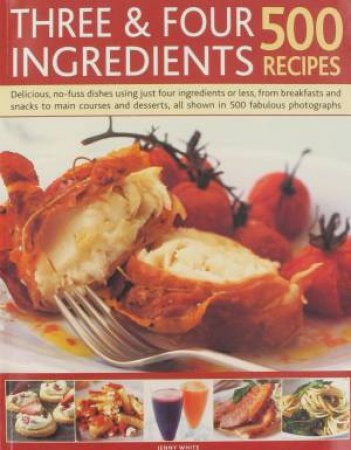 Three And Four Ingredients: 500 Recipes by Jenny White