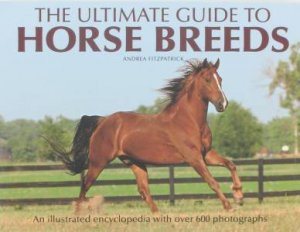 The Ultimate Guide To Horse Breeds by Andrea Fitzpatrick