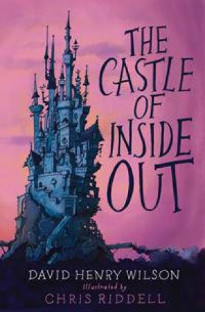 The Castle Of Inside Out by David Henry Wilson & Chris Riddell