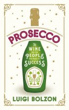 Prosecco The Wine and the People Who Made it a Success