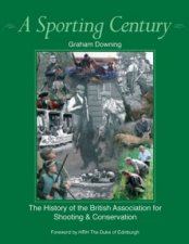 Sporting Century A the History of the British Association for Shooting and Conservation