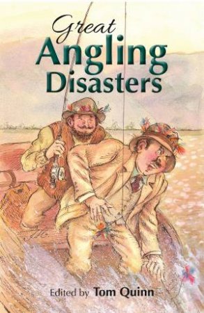 Great Angling Disasters by Tom Quinn
