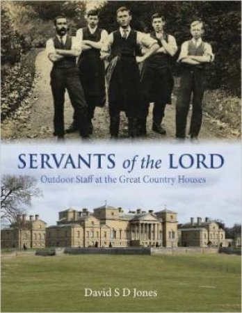 Servants of the Lord: Outdoor Staff at the Great Country Houses by DAVID S D JONES
