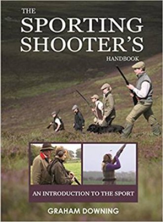 Sporting Shooters Handbook: An Introduction To The Sport by Graham Downing