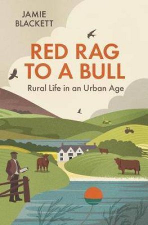 Red Rag To A Bull: Rural Life In An Urban Age by Jamie Blackett