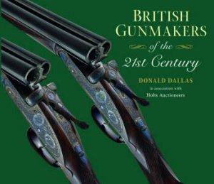 British Gunmakers Of The 21st Century by Donald Dallas