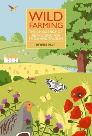 Wild Farming: The Challenge Of Re-Wilding For Food And Wildlife by Robin Page