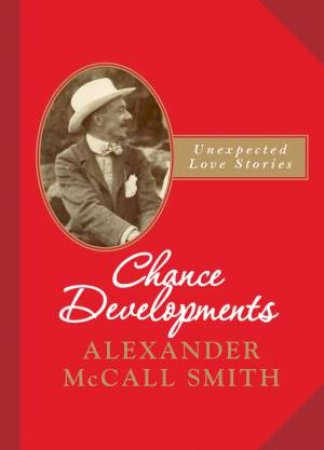 Chance Developments:  Unexpected Love Stories by Alexander McCall Smith