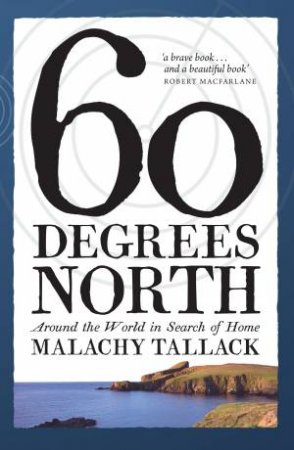 60 Degrees North: Around The World In Search Of Home by Malachy Tallack