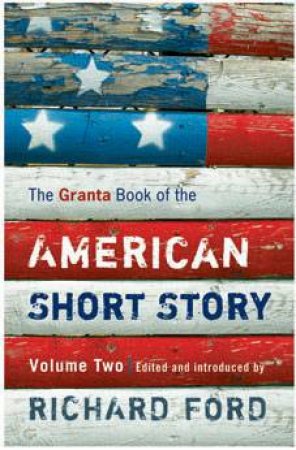 The Granta Book of the American Short Story by Richard Ford (ed.)