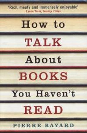 How to Talk About Books You Haven't Read by Pierre Bayard