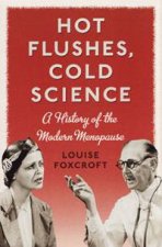 Hot Flushes Cold Science A History of the Modern Menopause