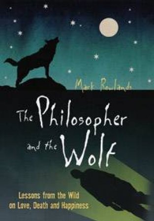 The Philosopher and the Wolf by Mark Rowlands