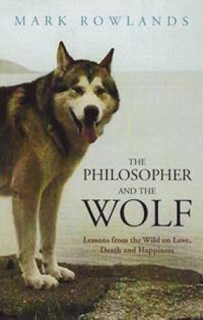 Philosopher and the Wolf by Mark Rowlands