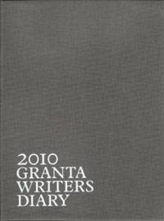 2010 Granta Writers Diary by Granta